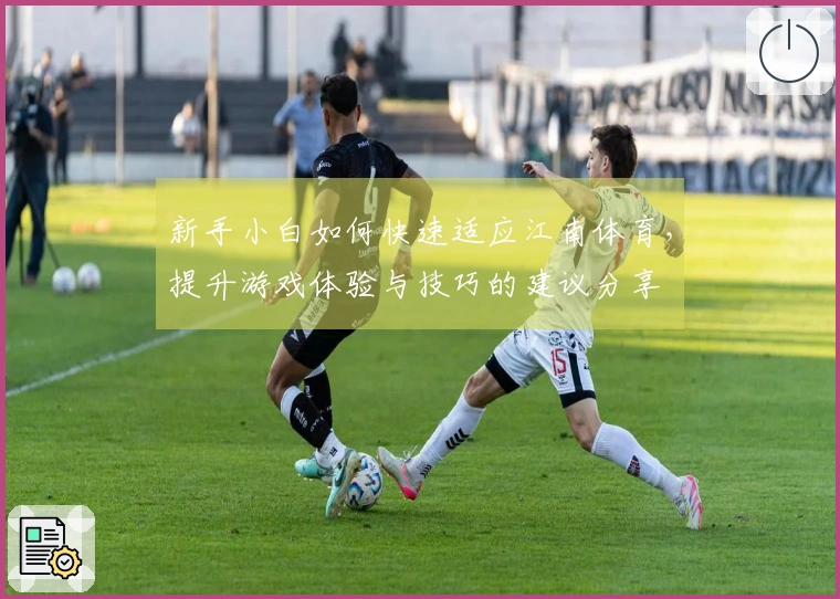 新手小白如何快速适应江南体育，提升游戏体验与技巧的建议分享