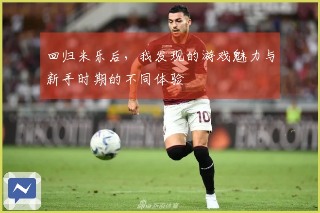 回归米乐后，我发现的游戏魅力与新手时期的不同体验